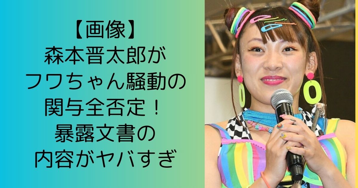 【画像】森本晋太郎がフワちゃん騒動の関与全否定！暴露文書の内容がヤバすぎ